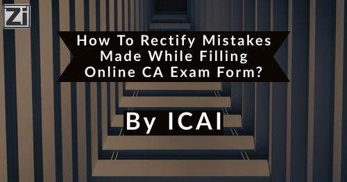 How To Rectify The Mistakes Made While Filling Online CA Exam Form?